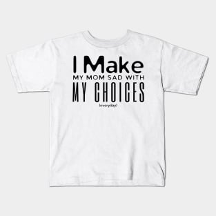 I Make My Mom Sad With My Choices Kids T-Shirt